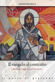 Il Vangelo al contrario. Prediche «uggiose» per l'anno A