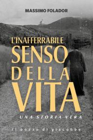 L'inafferrabile senso della vita. Una storia vera