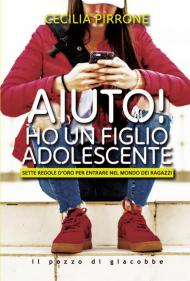 Aiuto! Ho un figlio adolescente. Sette regole d'oro per entrare nel mondo dei ragazzi