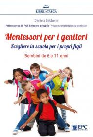 Montessori per i genitori. Scegliere la scuola per i propri figli. Bambini da 6 a 11 anni