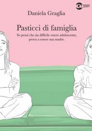 Pasticci di famiglia. Se pensi che sia difficile essere adolescente, prova a essere sua madre