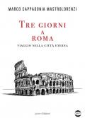 Tre giorni a Roma. Viaggio nella città Eterna