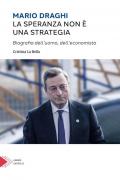 Mario Draghi. La speranza non è una strategia. Biografia dell'uomo e dell'economista