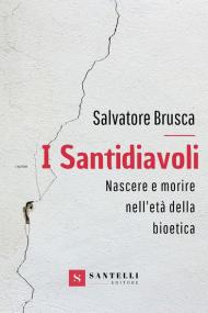 I santidiavoli. Nascere e morire nell'età della bioetica