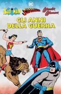 Gli anni della guerra. Batman, Superman, Wonder Woman