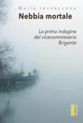 Nebbia mortale. La prima indagine del vicecommissario Brigante