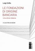 Fondazioni di origine bancaria. Una storia italiana (Le)