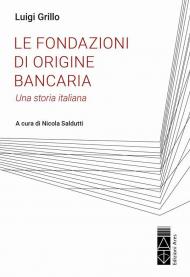 Fondazioni di origine bancaria. Una storia italiana (Le)