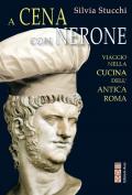 A cena con Nerone. Viaggio nella cucina dell'antica Roma
