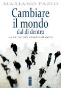 La sfida dei cristiani oggi. Cambiare il mondo dal di dentro