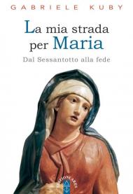 La mia strada per Maria. Diario di una conversione