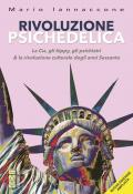 Rivoluzione psichedelica. La CIA, gli hippies, gli psichiatri e la rivoluzione culturale degli anni Sessanta