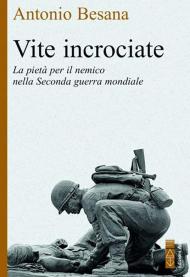 Vite incrociate. La pietà per il nemico nella Seconda guerra mondiale