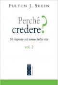 Perché credere? 50 risposte sul senso della vita. Vol. 2