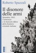 Il disonore delle armi. Settembre 1943: l'armistizio e la mancata difesa della frontiera orientale italiana