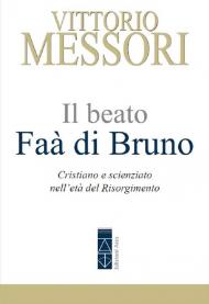 Il beato Faà di Bruno. Cristiano e scienziato nell'età del Risorgimento