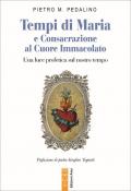 Tempi di Maria e Consacrazione al Cuore Immacolato. Una luce profetica sul nostro tempo
