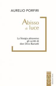 Abisso di luce. La liturgia attraverso gli scritti di don Divo Barsotti