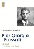 Pier Giorgio Frassati. La gioia non avrà misura