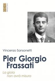 Pier Giorgio Frassati. La gioia non avrà misura
