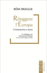 Rileggere l'Europa. Cristianesimo e Storia. Un dialogo con l'associazione Patres