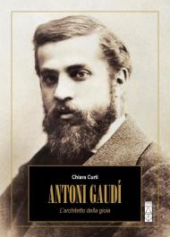 Antoni Gaudí. L'architetto della gioia