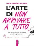L'arte di non arrivare a tutto. Una conversazione su fragilità, grandi sogni e amore
