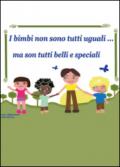 I bimbi non son tutti uguali... ma son tutti belli e speciali. Ediz. illustrata