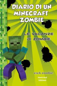 Diario di un Minecraft Zombie. Vol. 6: vacanze di Zombie, Le.