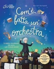 Com'è fatta un'orchestra. La migliore introduzione alla musica e agli strumenti musicali. Ediz. a colori