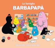 Barbapapà. Quando sarò grande. Ediz. a colori