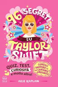 96 segreti su Taylor Swift. Ediz. illustrata