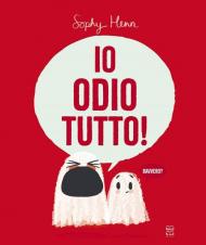 Io odio tutto! Ediz. illustrata