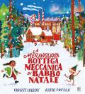 La meravigliosa bottega meccanica di Babbo Natale. Ediz. a colori