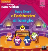 Baby Shark e l'orchestra di famiglia. Ediz. a colori