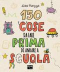 150 cose da fare prima di andare a scuola. Ediz. illustrata