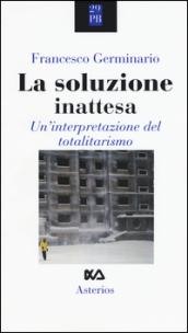 La soluzione inattesa. Un'interpretazione del totalitarismo