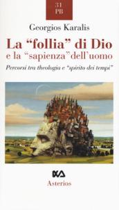 La «follia» di Dio e la «sapienza» dell'uomo. Percorsi tra theologia e «spirito dei tempi»