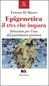 Epigenetica, il DNA che impara. Istruzioni per l'uso del patrimonio genetico