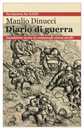 Diario di guerra. Escalation verso la catastrofe (2016-2018)