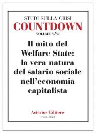 Countdown. Studi sulla crisi. Vol. 5-6: mito del Welfare State: la vera natura del salario sociale nell'economia capitalista, Il.