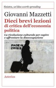 Dieci brevi lezioni di critica dell'economia politica. La rivoluzione culturale per capire e affrontare la disoccupazione