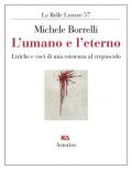 L' umano e l'eterno. Liriche e voci di una esistenza al crepuscolo