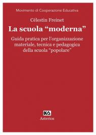 La scuola «moderna». Guida pratica per l'organizzazione materiale, tecnica e pedagogica della scuola «popolare»