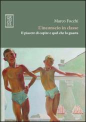 L'inconscio in classe. Il piacere di capire e quel che lo guasta