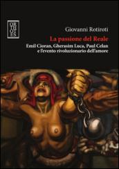 La passione del reale. Emil Cioran, Gherasim Luca, Paul Celan e l'evento rivoluzionario dell'amore