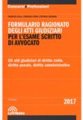 Formulario ragionato degli atti giudiziari per l'esame scritto di avvocato. Gli atti giudiziari di diritto civile, diritto penale, diritto amministrativo