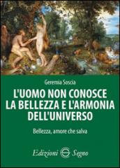 L'uomo non conosce la bellezza e l'armonia dell'universo. Bellezza, amore che salva