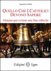 Quello che i cattolici devono sapere. Almeno per evitare una fine ridicola