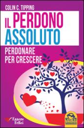 Il perdono assoluto. Perdonare per crescere